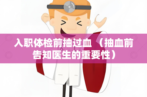 入职体检前抽过血 （抽血前告知医生的重要性）