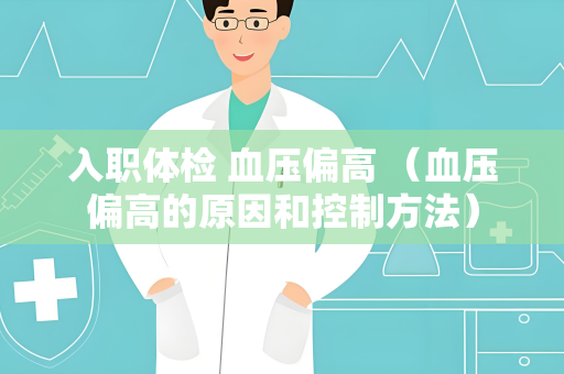 入职体检 血压偏高 （血压偏高的原因和控制方法）