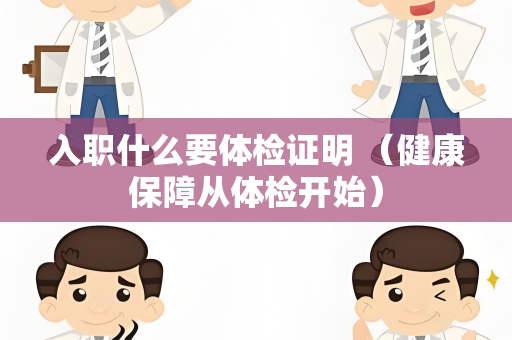 入职什么要体检证明 （健康保障从体检开始）