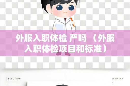 外服入职体检 严吗 （外服入职体检项目和标准）