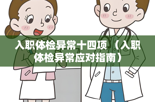 入职体检异常十四项 （入职体检异常应对指南）
