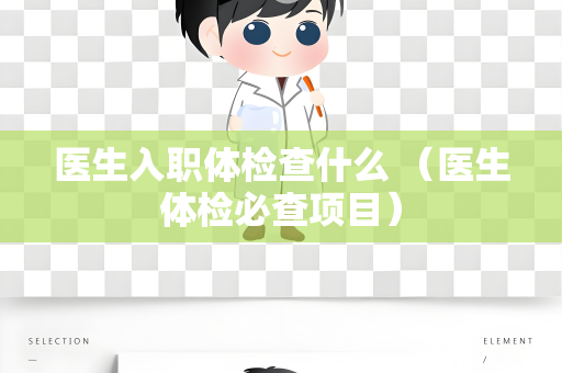 医生入职体检查什么 （医生体检必查项目）