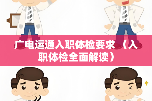 广电运通入职体检要求 （入职体检全面解读）