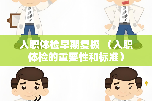 入职体检早期复极 （入职体检的重要性和标准）