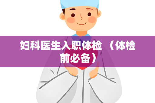 妇科医生入职体检 （体检前必备）