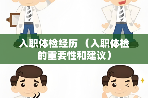 入职体检经历 （入职体检的重要性和建议）