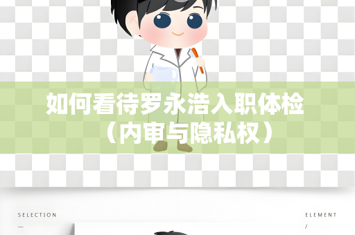 如何看待罗永浩入职体检 （内审与隐私权）