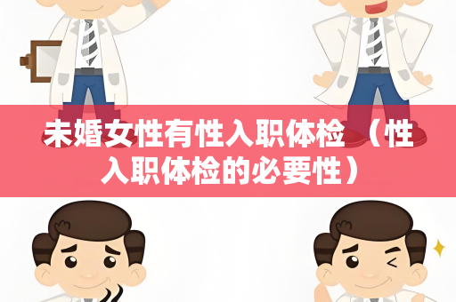 未婚女性有性入职体检 （性入职体检的必要性）