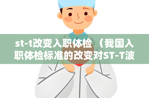 st-t改变入职体检 （我国入职体检标准的改变对ST-T波的影）