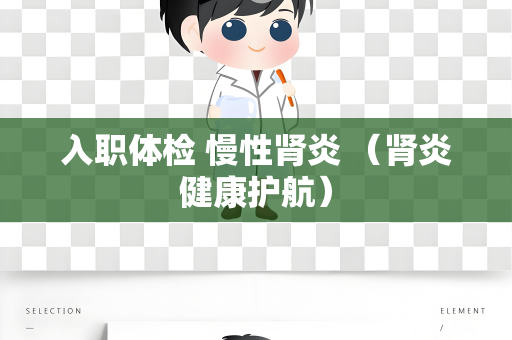 入职体检 慢性肾炎 （肾炎健康护航）