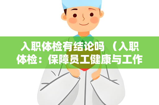 入职体检有结论吗 （入职体检：保障员工健康与工作安全）