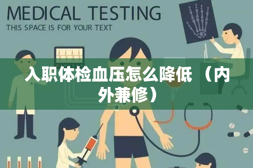 入职体检血压怎么降低 （内外兼修）