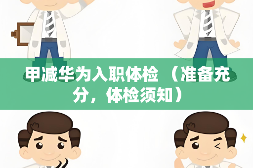甲减华为入职体检 （准备充分，体检须知）