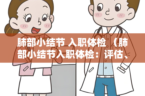 肺部小结节 入职体检 （肺部小结节入职体检：评估、处理和预）