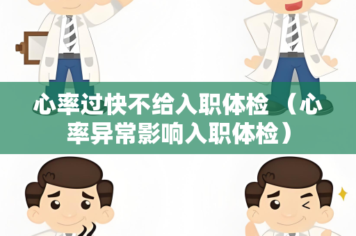 心率过快不给入职体检 （心率异常影响入职体检）