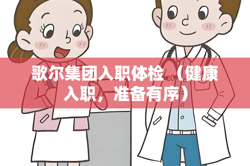 歌尔集团入职体检 （健康入职，准备有序）
