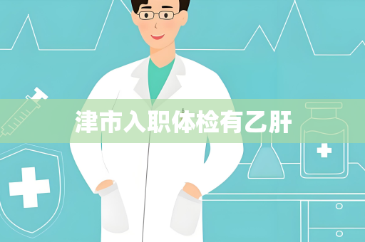 津市入职体检有乙肝