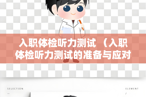 入职体检听力测试 （入职体检听力测试的准备与应对方法）