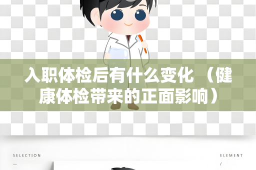 入职体检后有什么变化 （健康体检带来的正面影响）