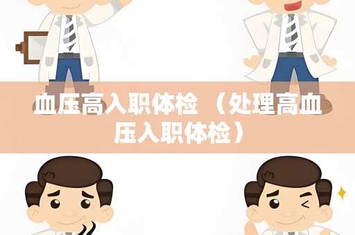 血压高入职体检 （处理高血压入职体检）