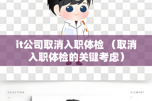 it公司取消入职体检 （取消入职体检的关键考虑）