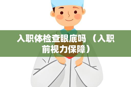 入职体检查眼底吗 （入职前视力保障）
