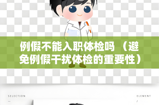 例假不能入职体检吗 （避免例假干扰体检的重要性）