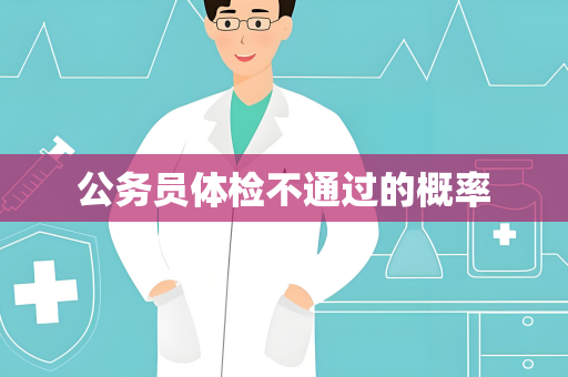 公务员体检不通过的概率