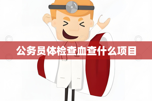公务员体检查血查什么项目