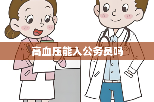 高血压能入公务员吗