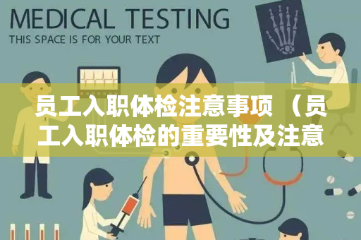 员工入职体检注意事项 （员工入职体检的重要性及注意事项）