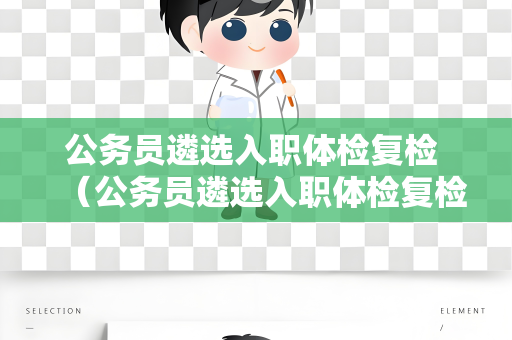 公务员遴选入职体检复检 （公务员遴选入职体检复检的建议和回答）