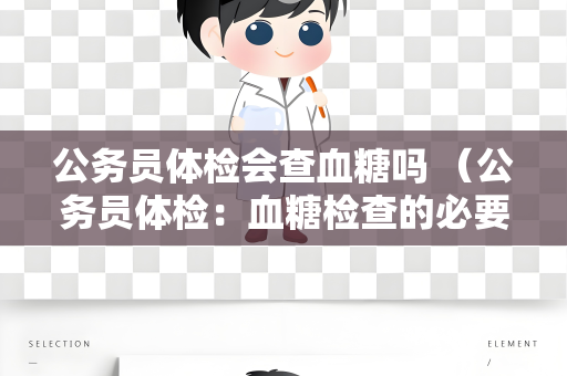 公务员体检会查血糖吗 （公务员体检：血糖检查的必要性和情）