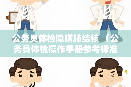 公务员体检隐瞒肺结核 （公务员体检操作手册参考标准及注意事项）