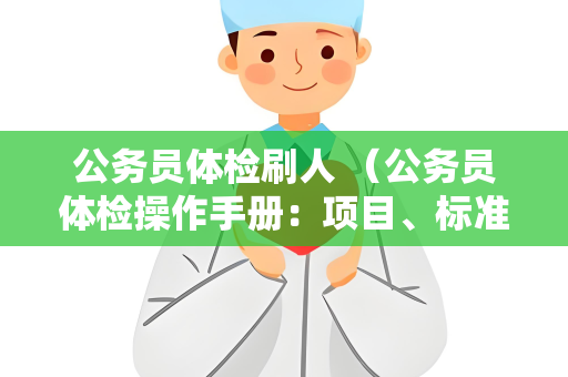 公务员体检刷人 （公务员体检操作手册：项目、标准与准备）