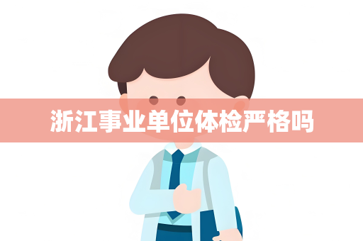 浙江事业单位体检严格吗