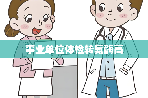 事业单位体检转氨酶高