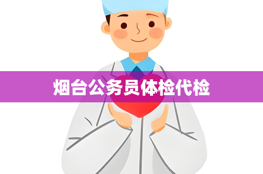 烟台公务员体检代检