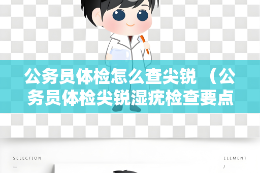 公务员体检怎么查尖锐 （公务员体检尖锐湿疣检查要点）