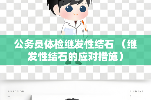 公务员体检继发性结石 （继发性结石的应对措施）