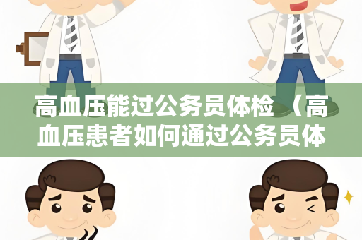 高血压能过公务员体检 （高血压患者如何通过公务员体检？）