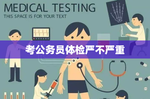 考公务员体检严不严重
