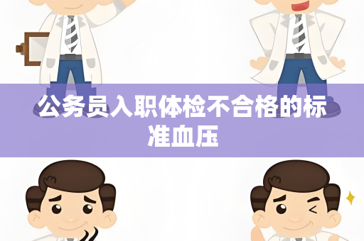 公务员入职体检不合格的标准血压