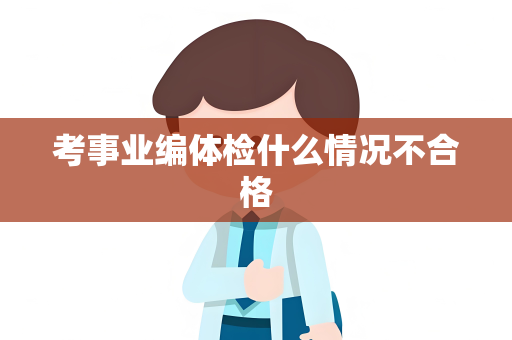 考事业编体检什么情况不合格
