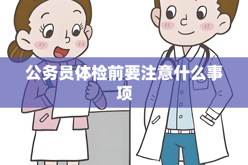 公务员体检前要注意什么事项