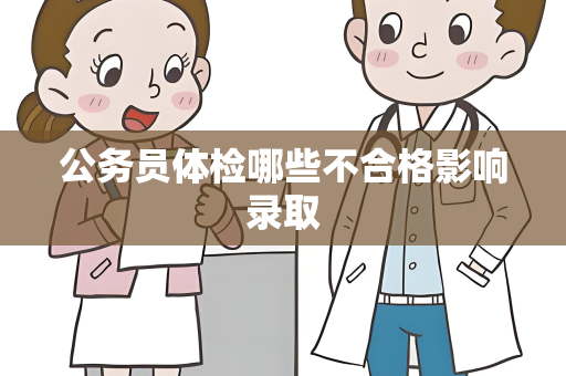 公务员体检哪些不合格影响录取