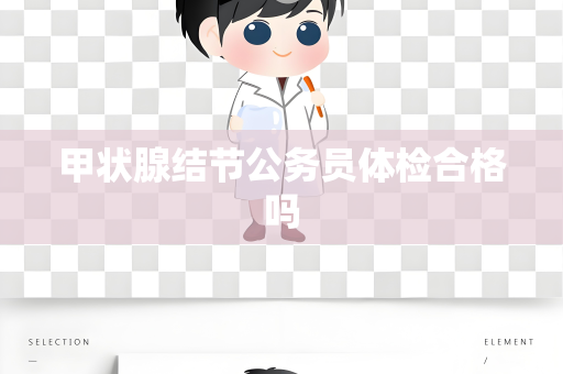 甲状腺结节公务员体检合格吗