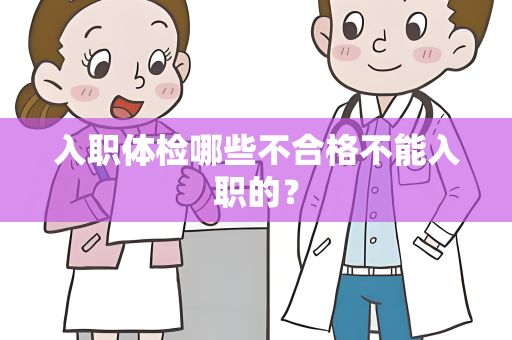 入职体检哪些不合格不能入职的？