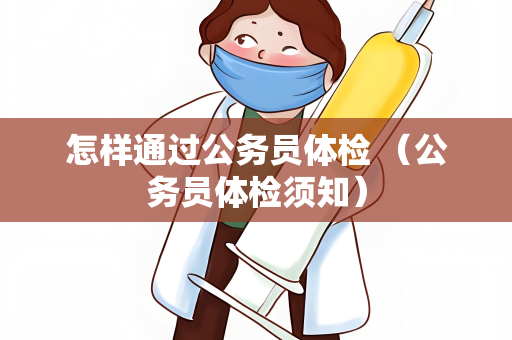怎样通过公务员体检 （公务员体检须知）