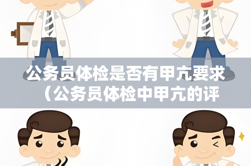 公务员体检是否有甲亢要求 （公务员体检中甲亢的评估和建议）